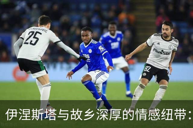 伊涅斯塔与故乡深厚的情感纽带：童年回忆与人生追索