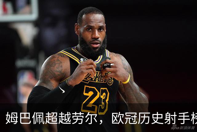 姆巴佩超越劳尔，欧冠历史射手榜再添传奇新篇