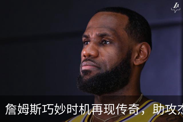 詹姆斯巧妙时机再现传奇，助攻杰伦·布朗绝杀三分！